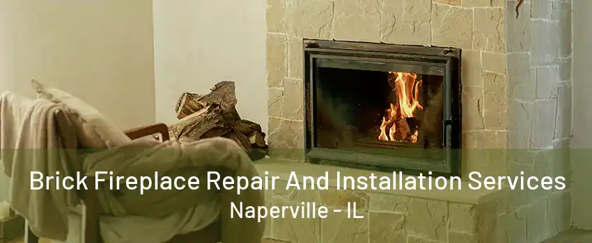 Brick Fireplace Repair And Installation Services Naperville - IL