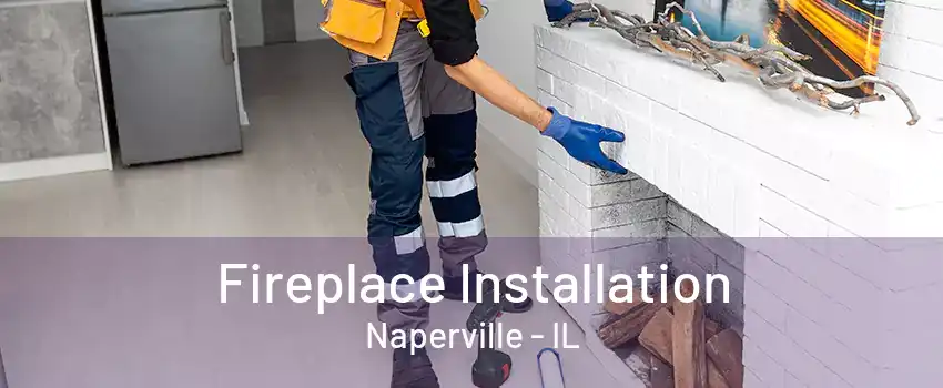 Fireplace Installation Naperville - IL