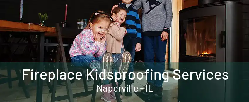 Fireplace Kidsproofing Services Naperville - IL