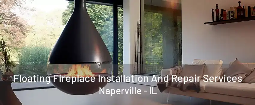 Floating Fireplace Installation And Repair Services Naperville - IL