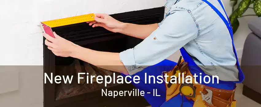 New Fireplace Installation Naperville - IL