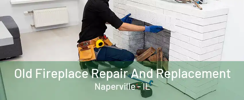 Old Fireplace Repair And Replacement Naperville - IL