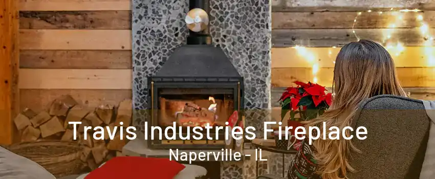 Travis Industries Fireplace Naperville - IL